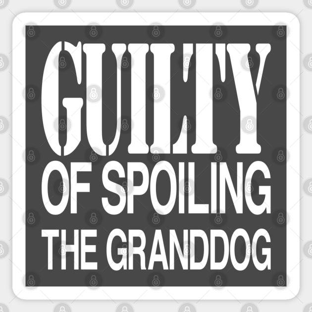 Guilty of Spoiling The GrandDog Sticker by Yule